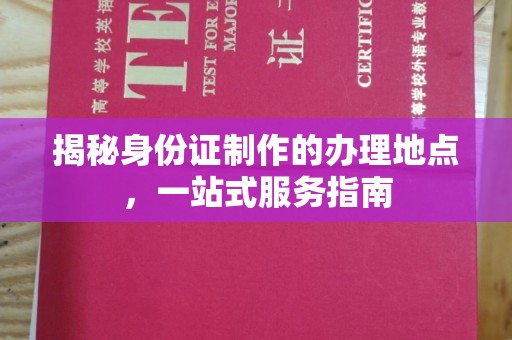钢城揭秘身份证制作的办理地点，一站式服务指南